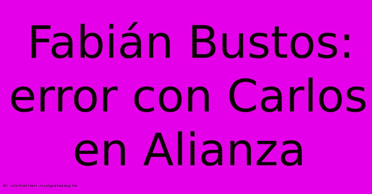 Fabián Bustos: Error Con Carlos En Alianza