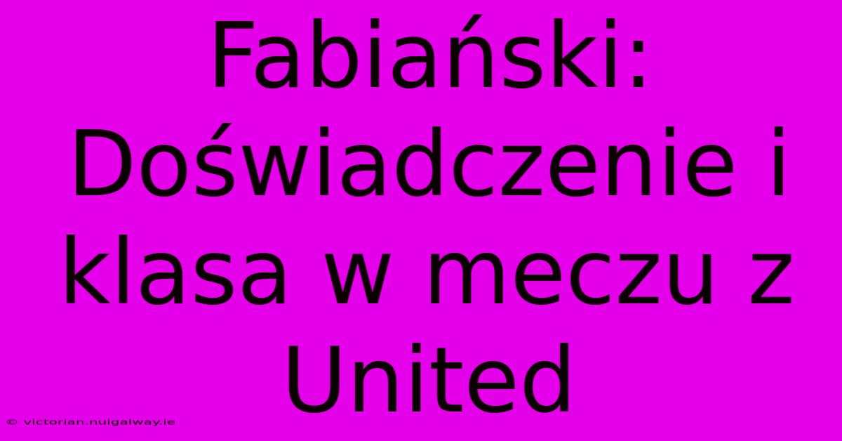 Fabiański: Doświadczenie I Klasa W Meczu Z United