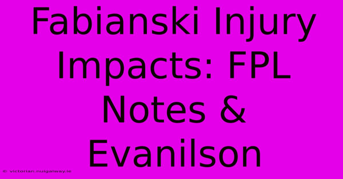 Fabianski Injury Impacts: FPL Notes & Evanilson