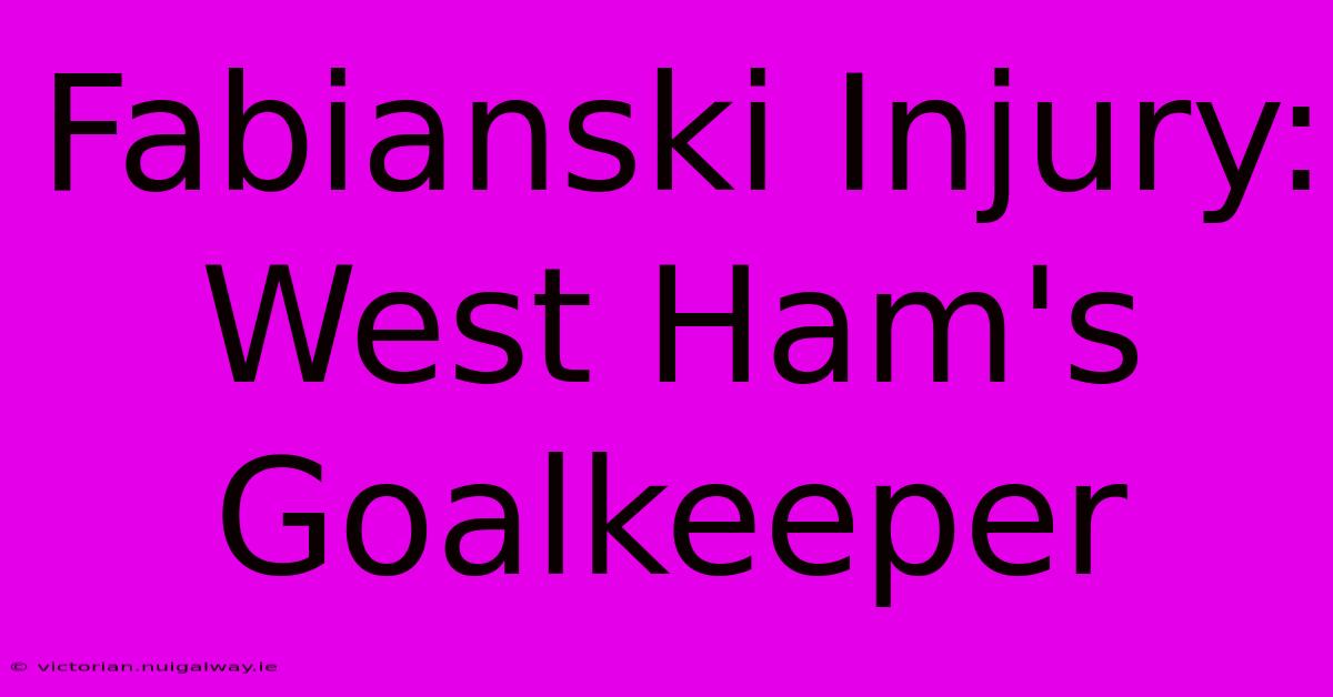 Fabianski Injury: West Ham's Goalkeeper