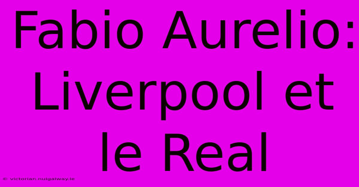 Fabio Aurelio: Liverpool Et Le Real