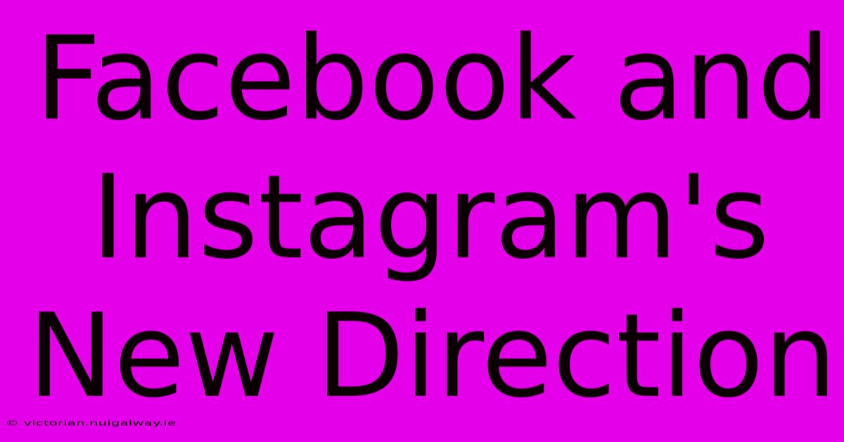 Facebook And Instagram's New Direction