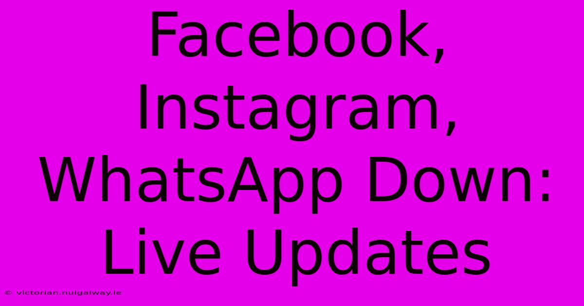 Facebook, Instagram, WhatsApp Down: Live Updates