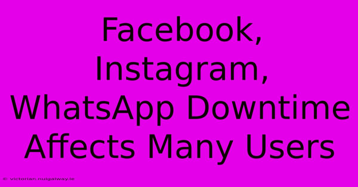 Facebook, Instagram, WhatsApp Downtime Affects Many Users