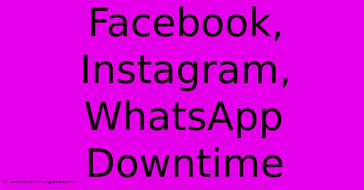 Facebook, Instagram, WhatsApp Downtime