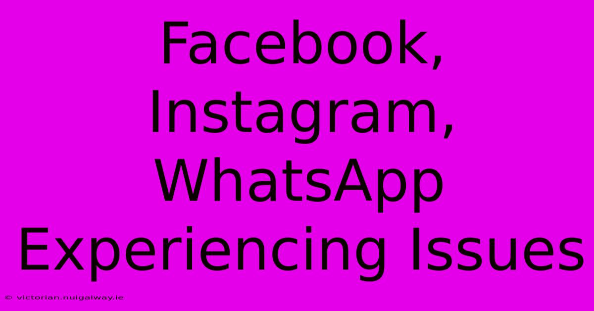 Facebook, Instagram, WhatsApp Experiencing Issues