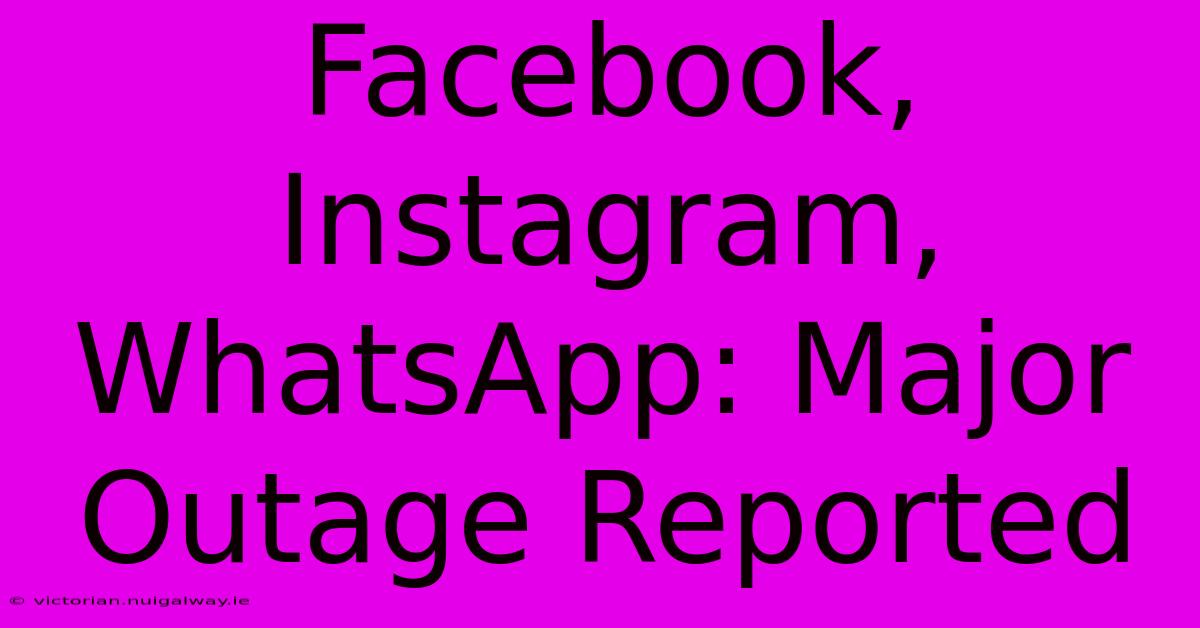 Facebook, Instagram, WhatsApp: Major Outage Reported