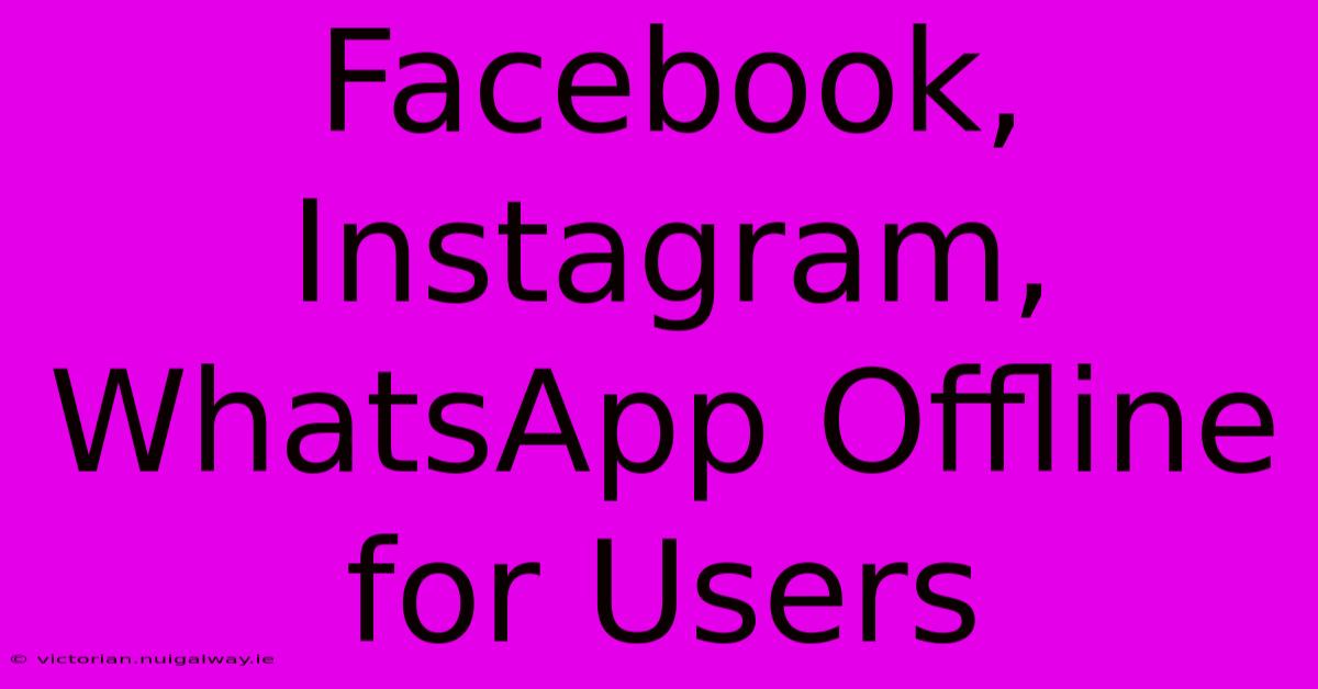 Facebook, Instagram, WhatsApp Offline For Users