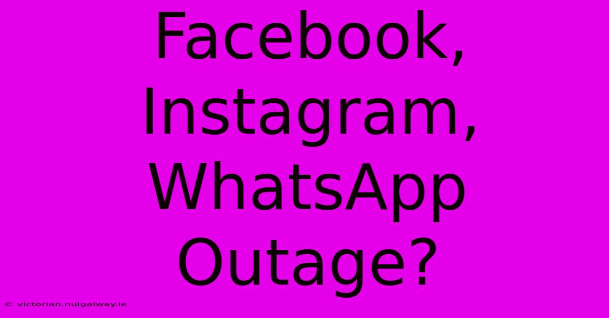 Facebook, Instagram, WhatsApp Outage?