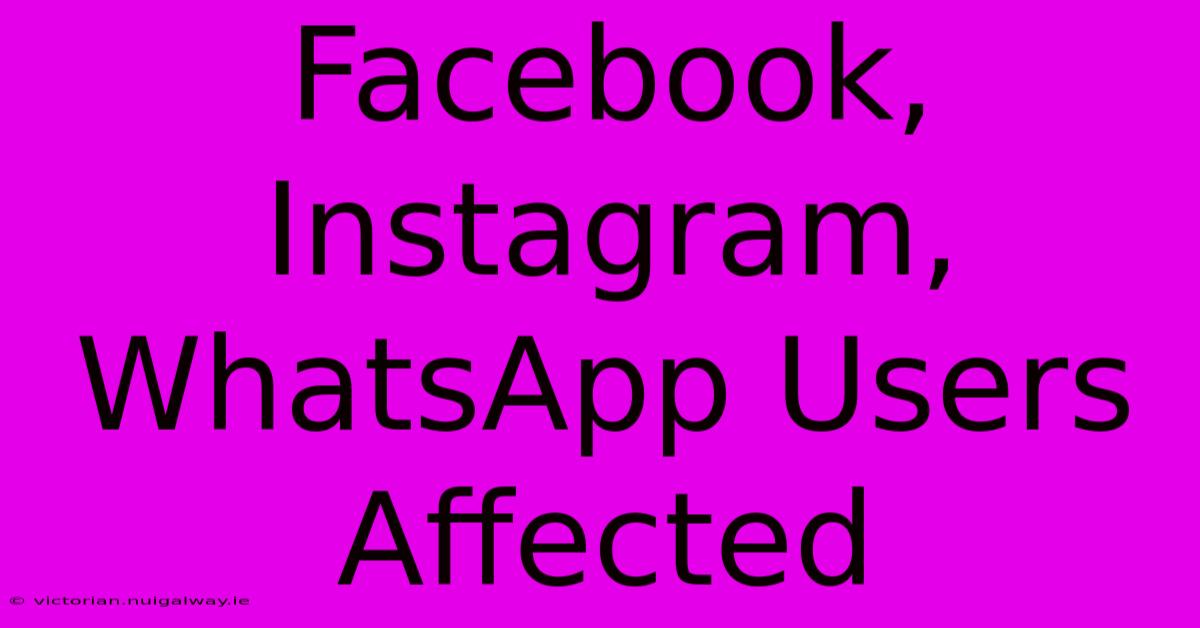 Facebook, Instagram, WhatsApp Users Affected