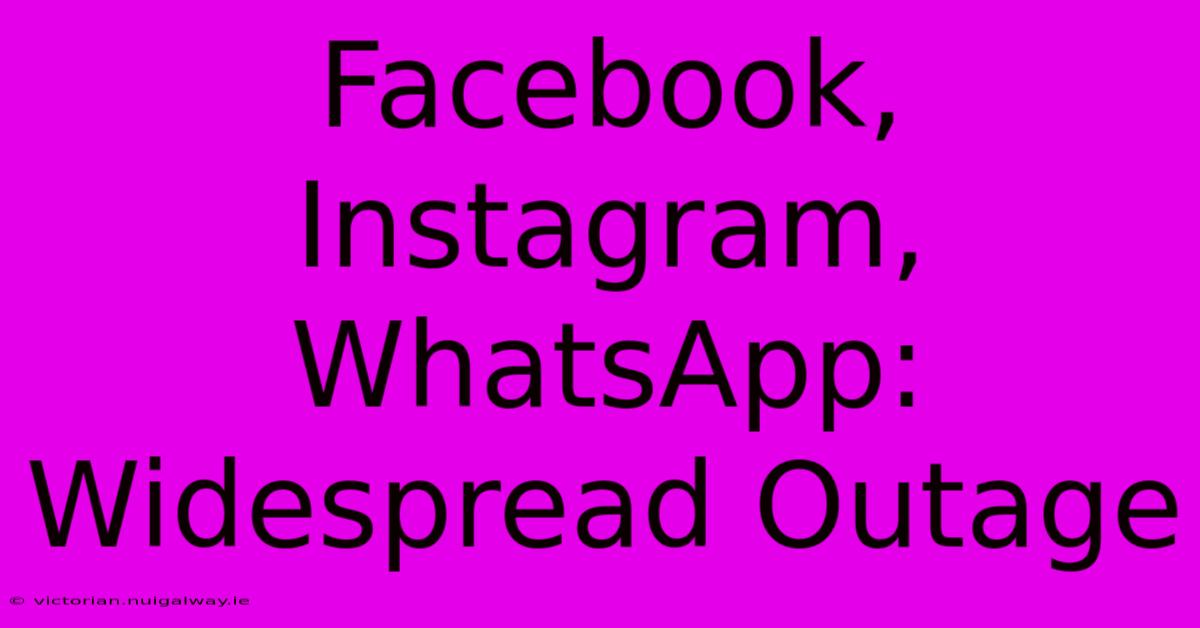 Facebook, Instagram, WhatsApp:  Widespread Outage