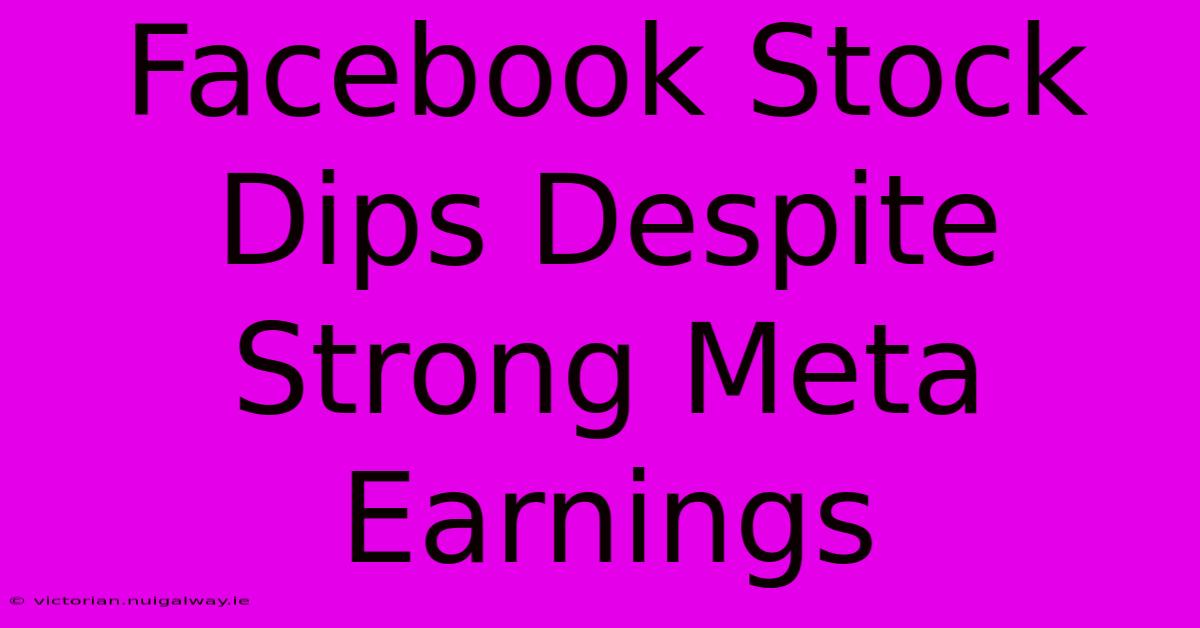 Facebook Stock Dips Despite Strong Meta Earnings