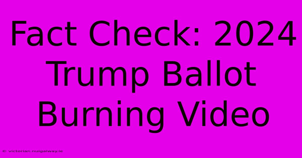 Fact Check: 2024 Trump Ballot Burning Video