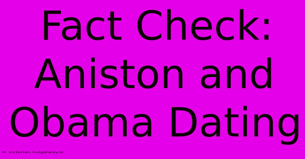 Fact Check: Aniston And Obama Dating