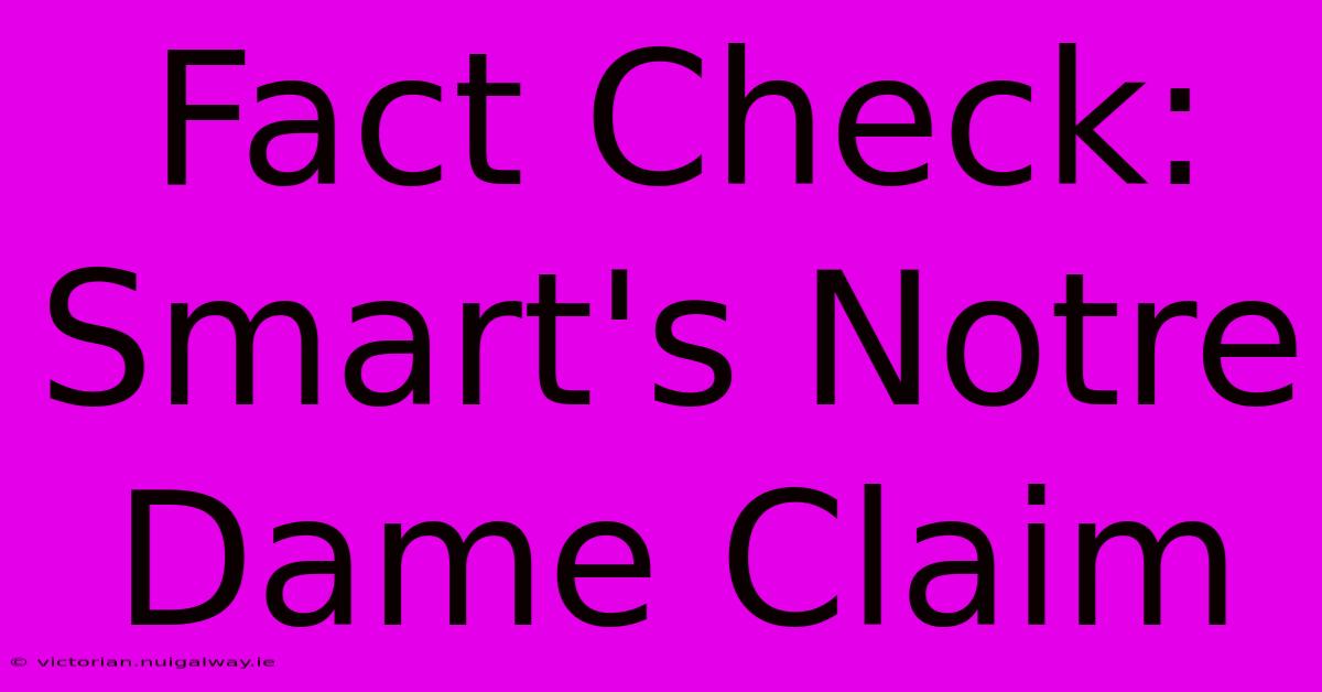 Fact Check: Smart's Notre Dame Claim