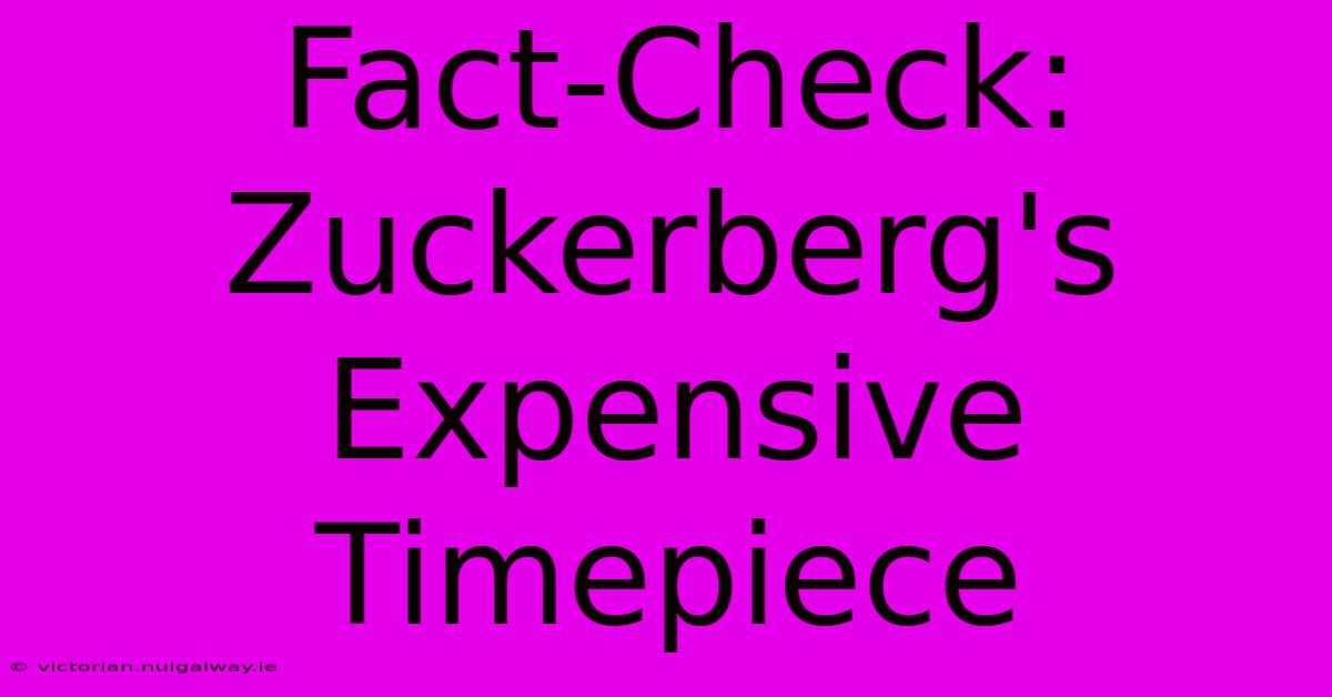 Fact-Check: Zuckerberg's Expensive Timepiece