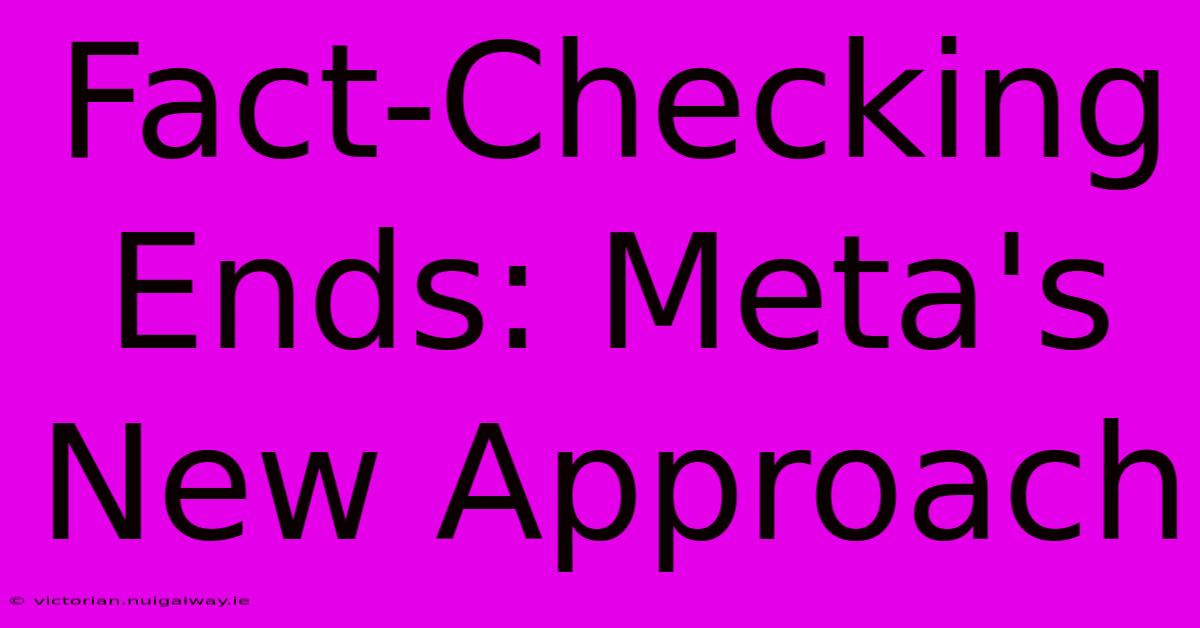 Fact-Checking Ends: Meta's New Approach