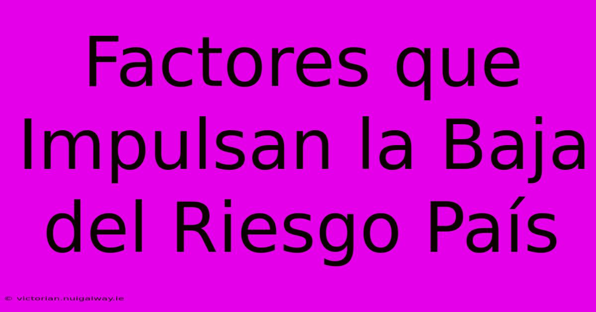 Factores Que Impulsan La Baja Del Riesgo País