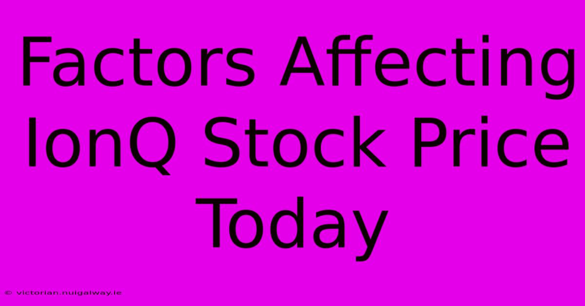 Factors Affecting IonQ Stock Price Today