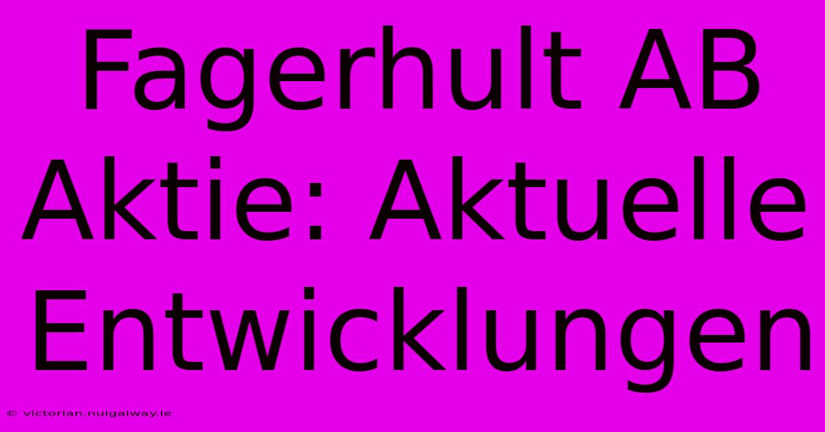 Fagerhult AB Aktie: Aktuelle Entwicklungen