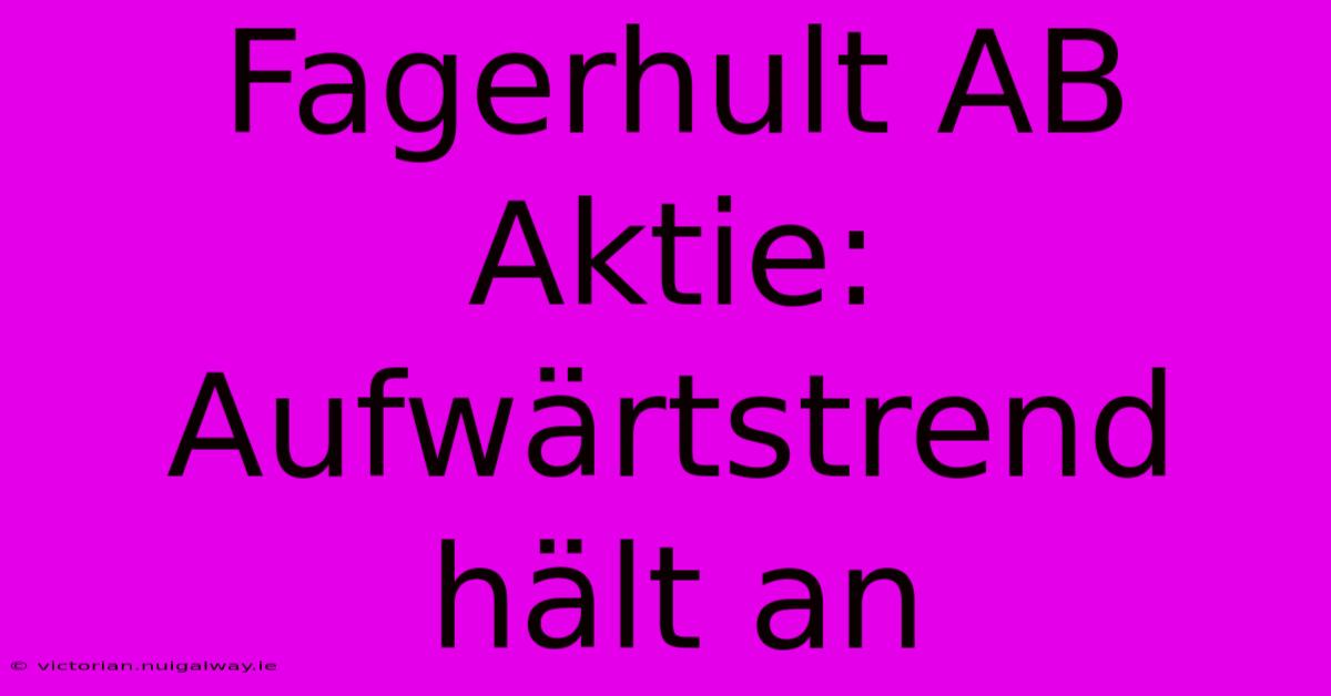 Fagerhult AB Aktie: Aufwärtstrend Hält An