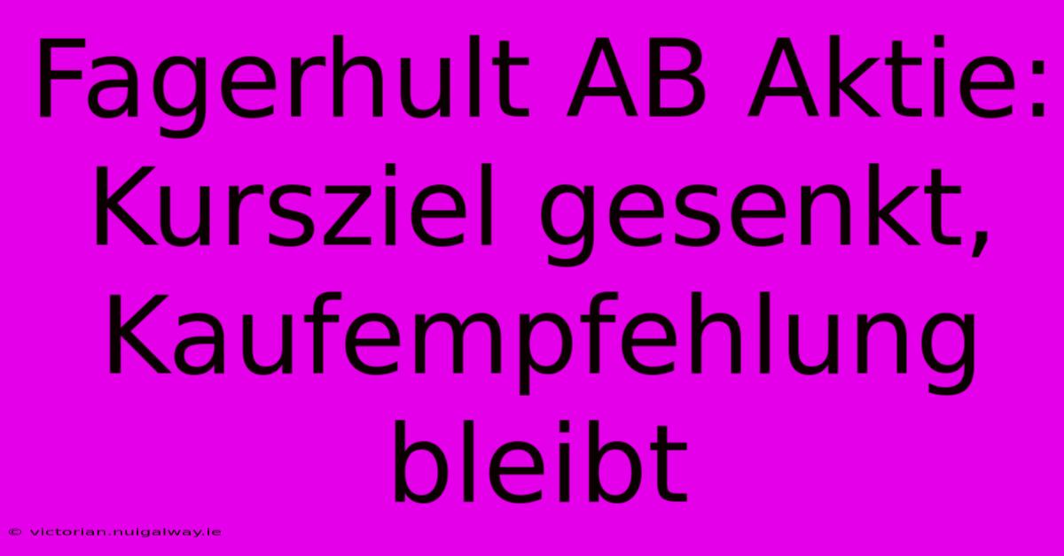 Fagerhult AB Aktie: Kursziel Gesenkt, Kaufempfehlung Bleibt