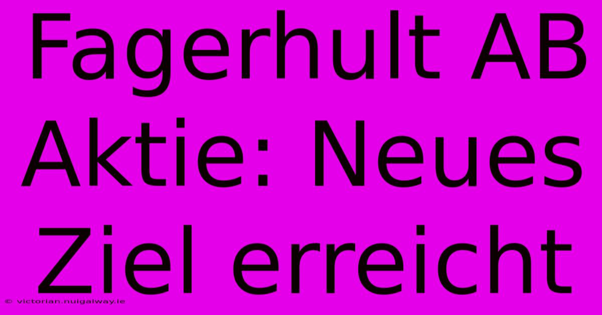 Fagerhult AB Aktie: Neues Ziel Erreicht 