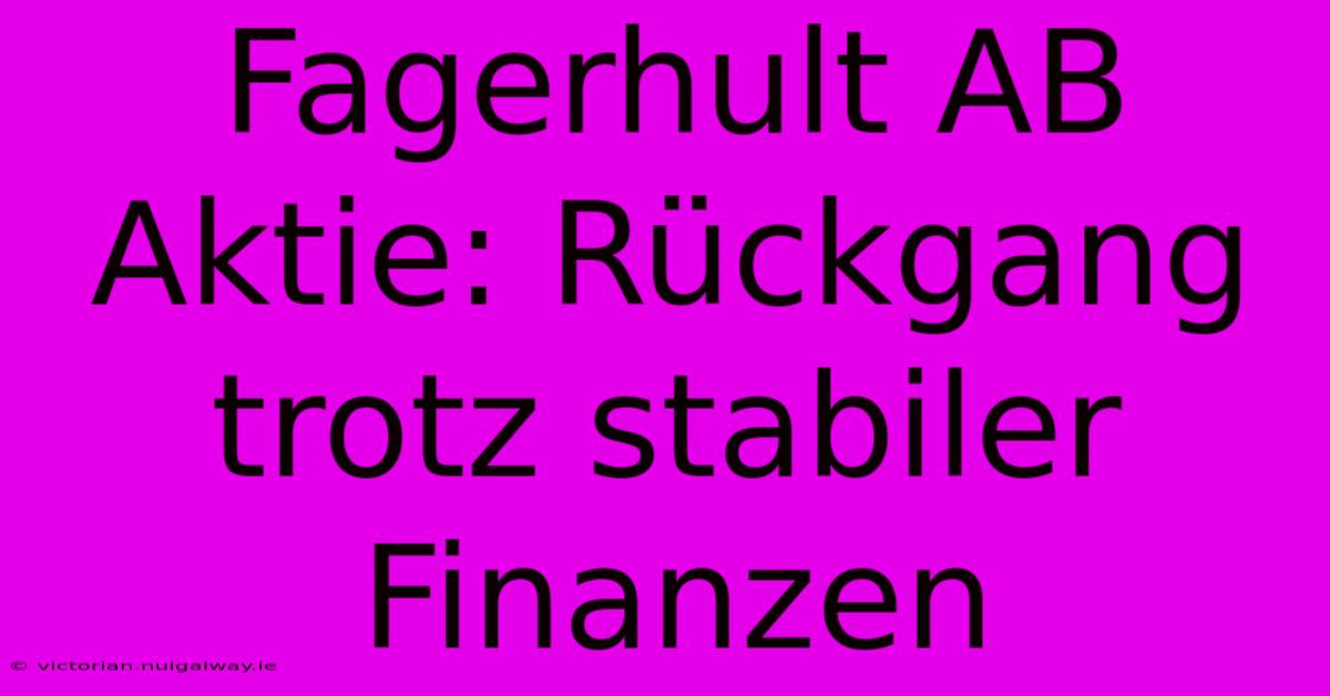 Fagerhult AB Aktie: Rückgang Trotz Stabiler Finanzen