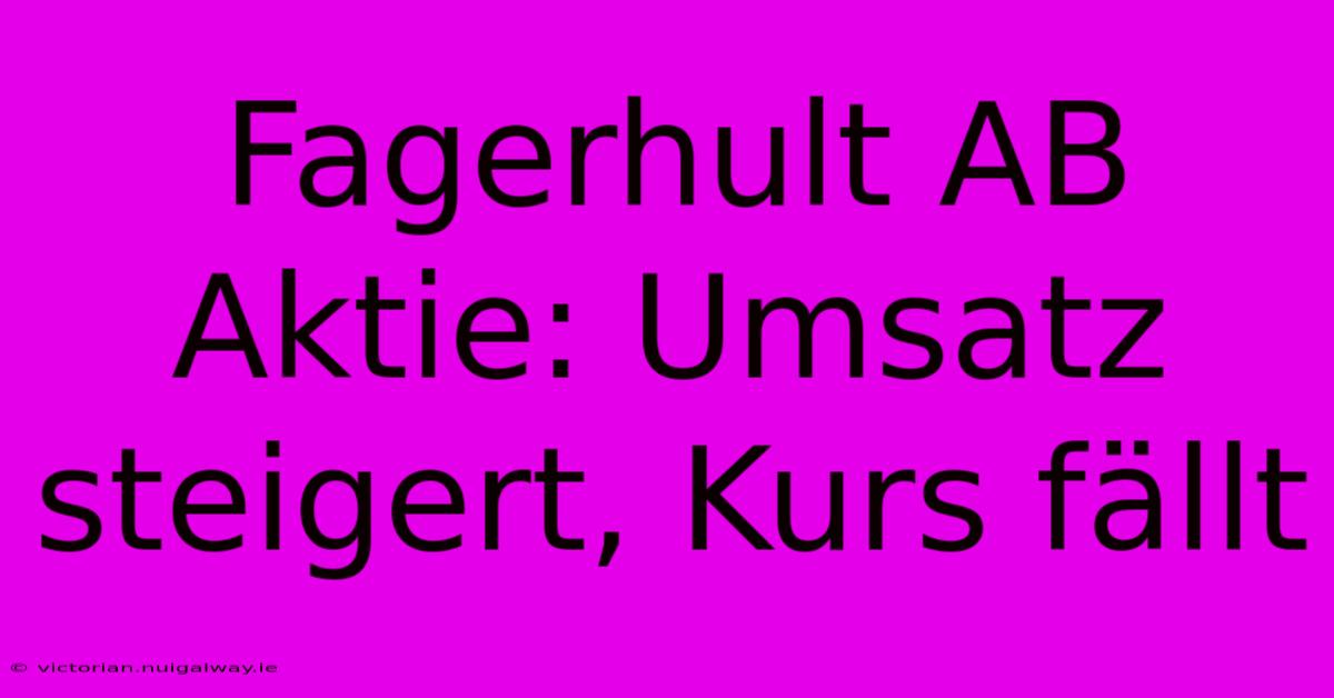 Fagerhult AB Aktie: Umsatz Steigert, Kurs Fällt 