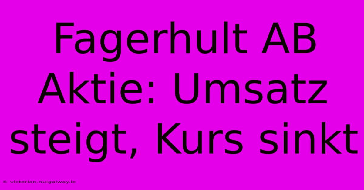 Fagerhult AB Aktie: Umsatz Steigt, Kurs Sinkt