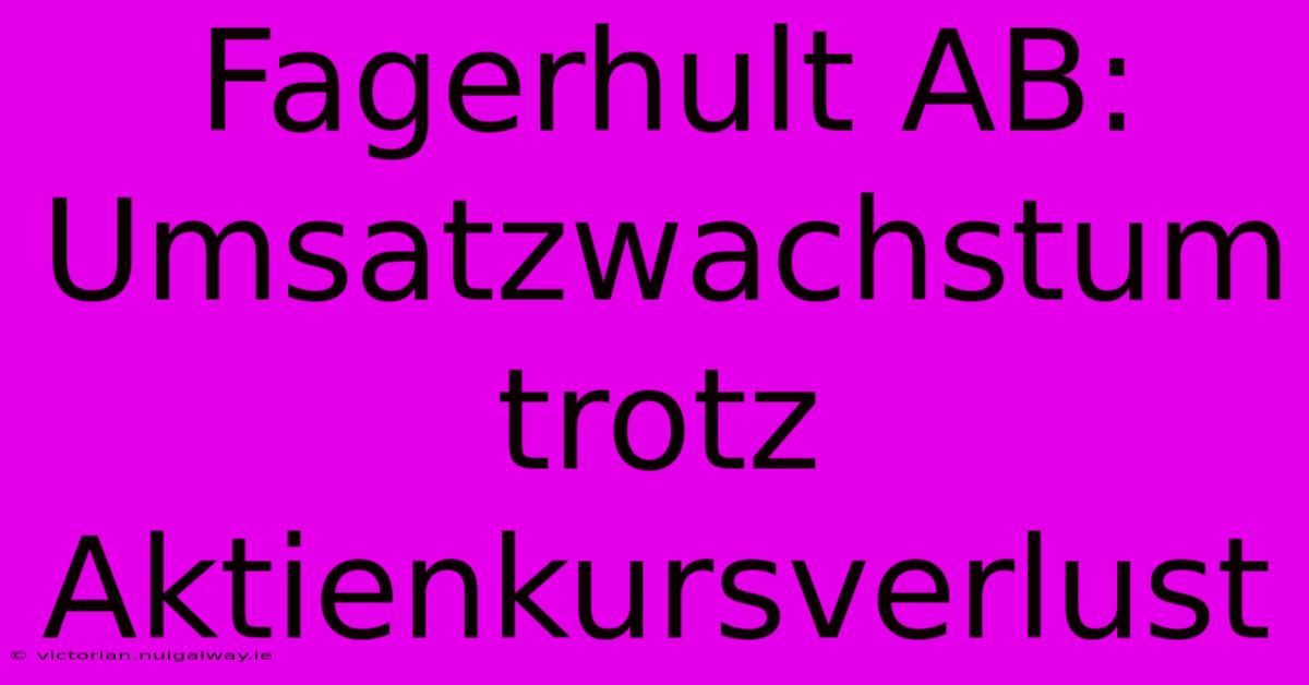 Fagerhult AB: Umsatzwachstum Trotz Aktienkursverlust