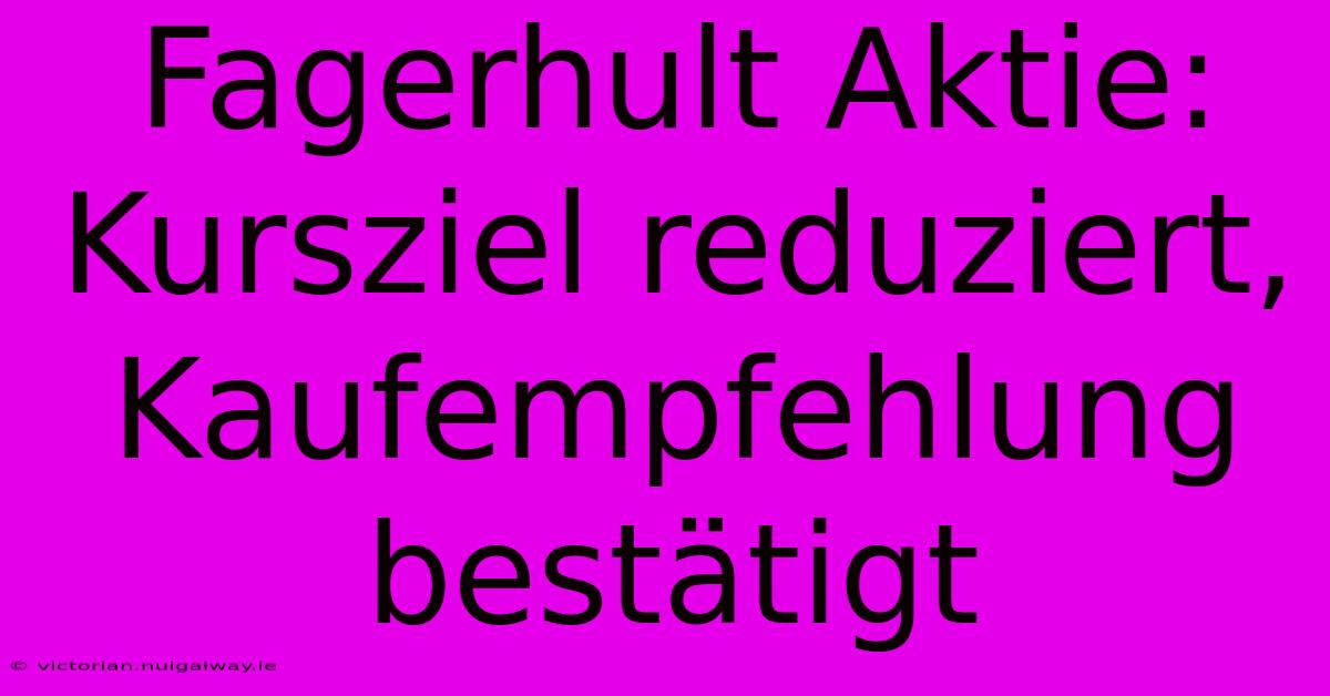 Fagerhult Aktie: Kursziel Reduziert, Kaufempfehlung Bestätigt