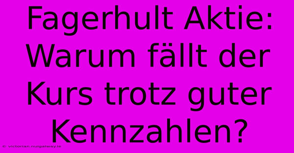 Fagerhult Aktie: Warum Fällt Der Kurs Trotz Guter Kennzahlen?