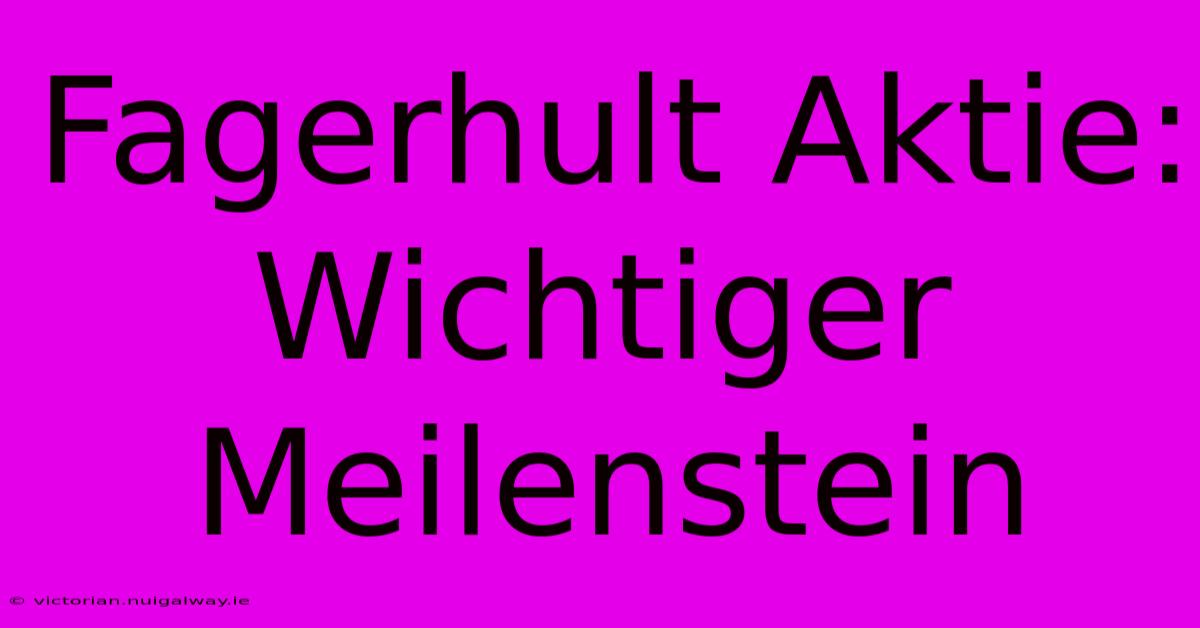 Fagerhult Aktie: Wichtiger Meilenstein