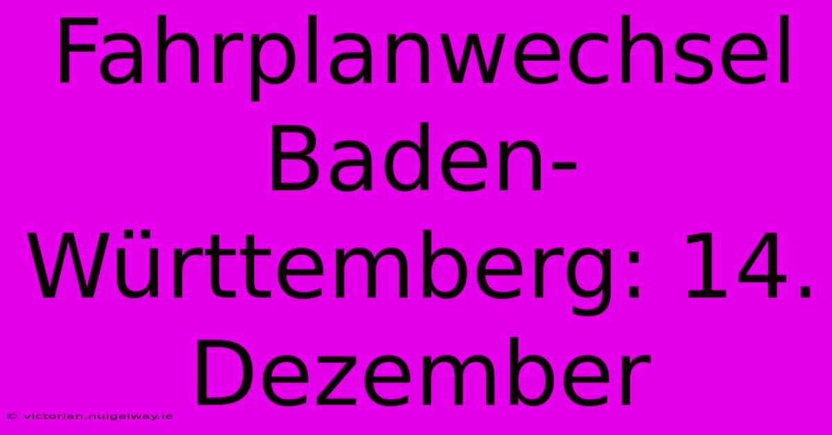 Fahrplanwechsel Baden-Württemberg: 14. Dezember