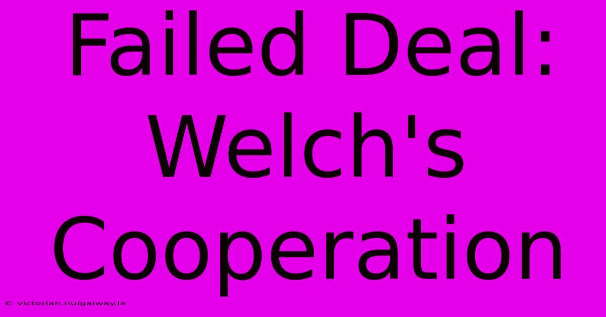 Failed Deal: Welch's Cooperation