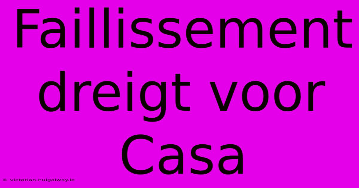 Faillissement Dreigt Voor Casa