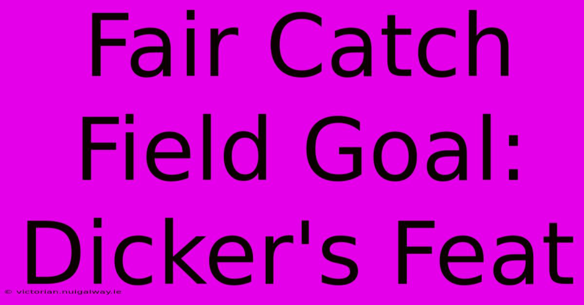 Fair Catch Field Goal: Dicker's Feat