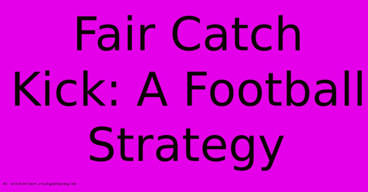 Fair Catch Kick: A Football Strategy