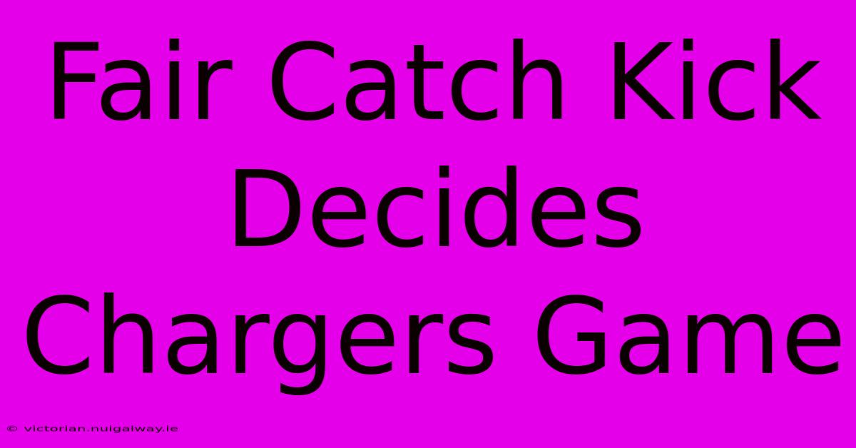 Fair Catch Kick Decides Chargers Game