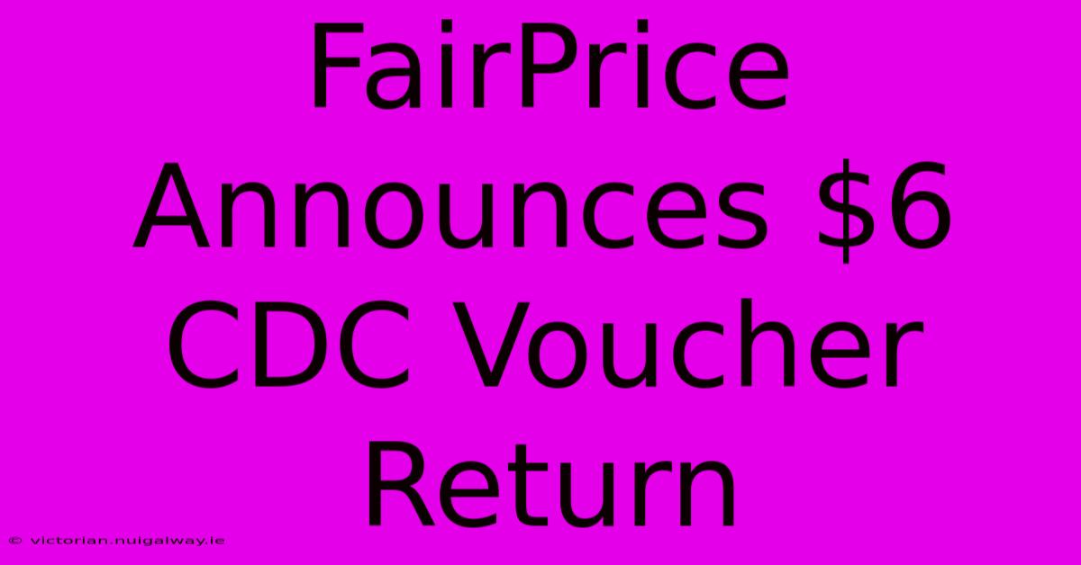 FairPrice Announces $6 CDC Voucher Return