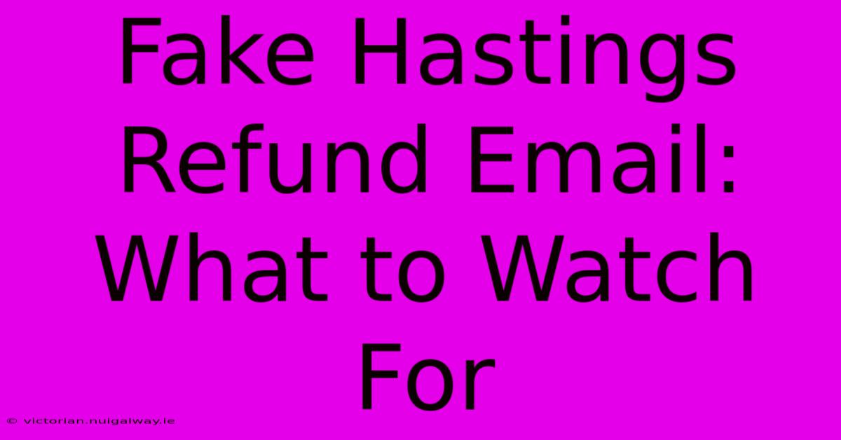 Fake Hastings Refund Email: What To Watch For