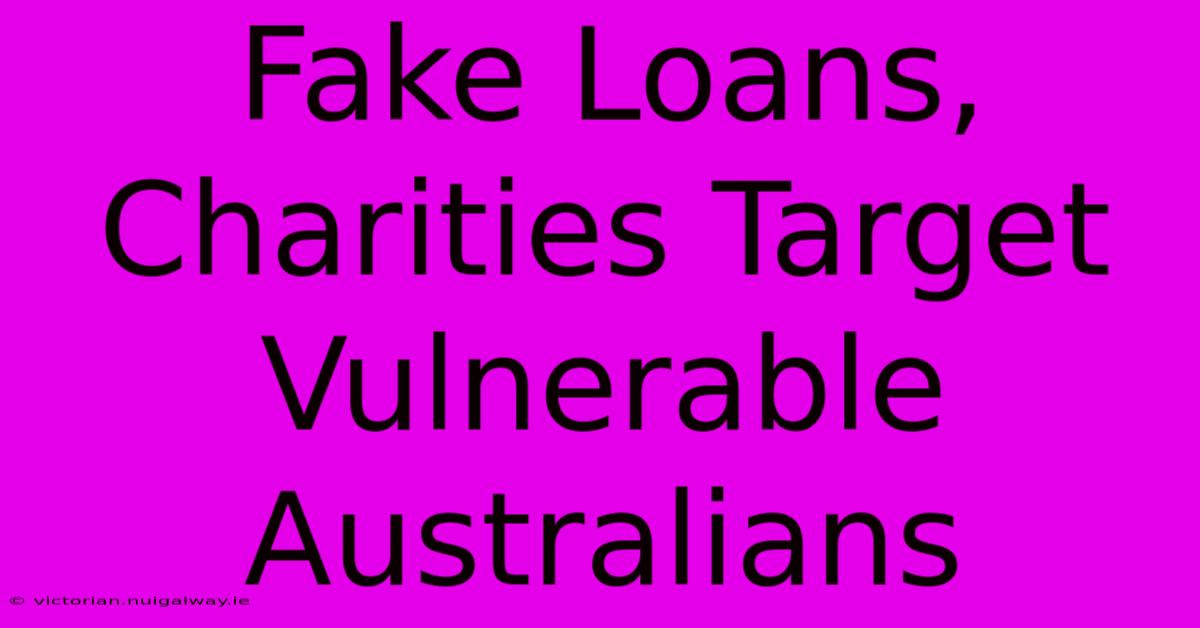 Fake Loans, Charities Target Vulnerable Australians