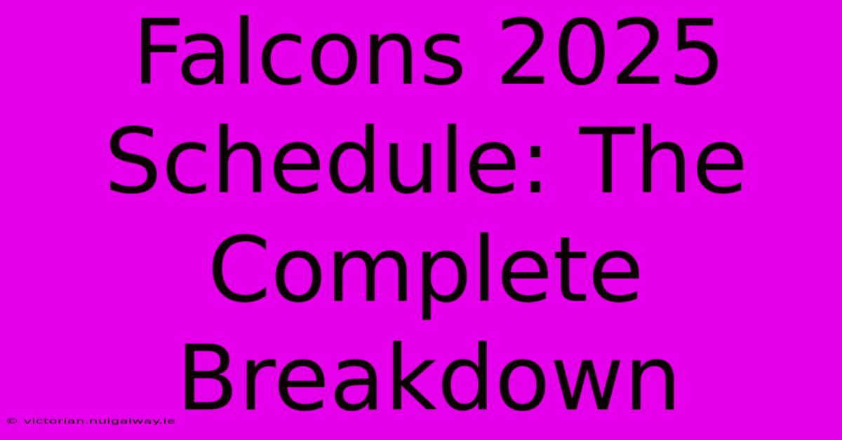 Falcons 2025 Schedule: The Complete Breakdown