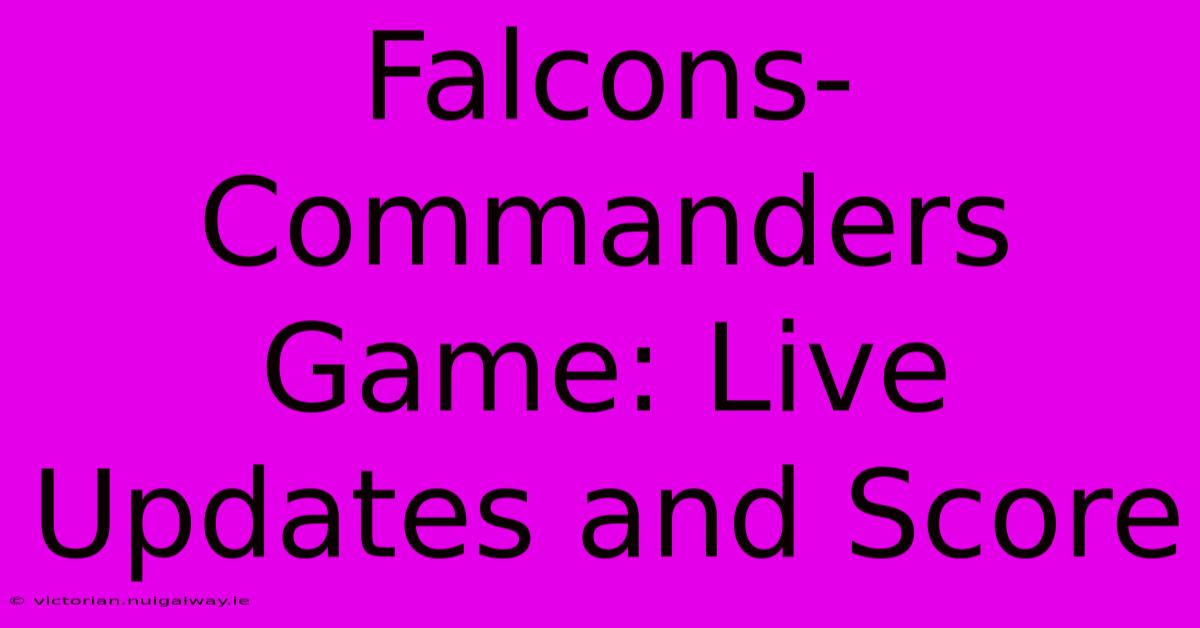 Falcons-Commanders Game: Live Updates And Score