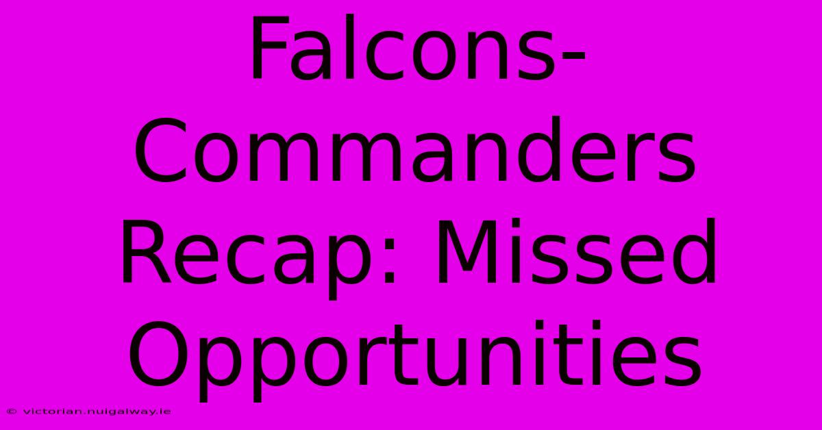 Falcons-Commanders Recap: Missed Opportunities