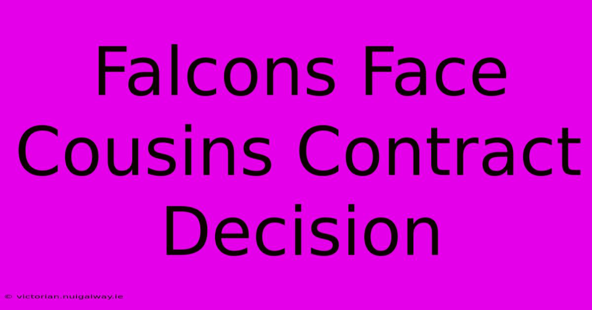 Falcons Face Cousins Contract Decision