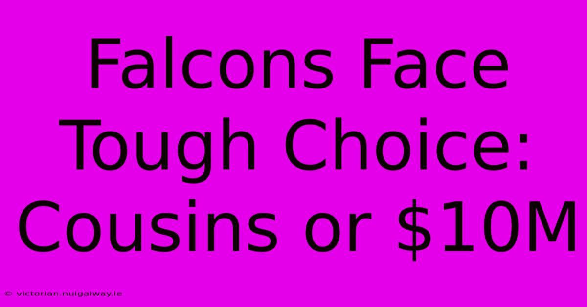 Falcons Face Tough Choice: Cousins Or $10M