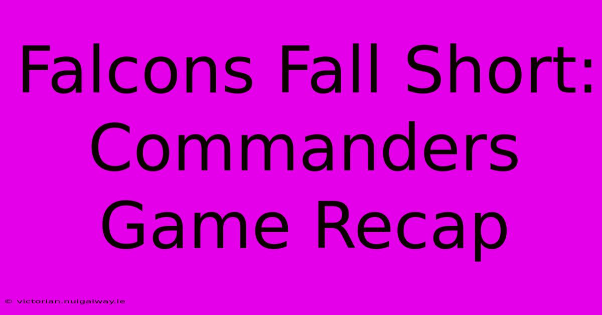 Falcons Fall Short: Commanders Game Recap