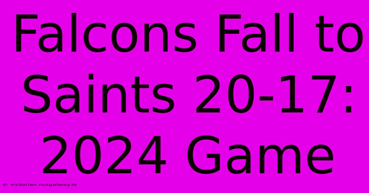 Falcons Fall To Saints 20-17: 2024 Game 